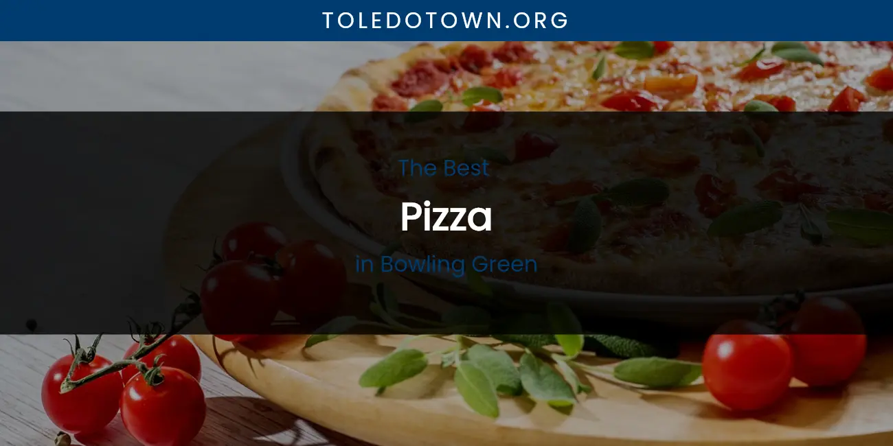 The Absolute Best Pizza in Bowling Green featured